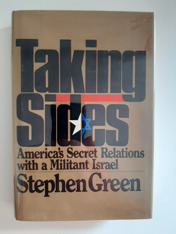 Taking Sides: Americas Secret Relations with a Militant Israel by Stephen Green