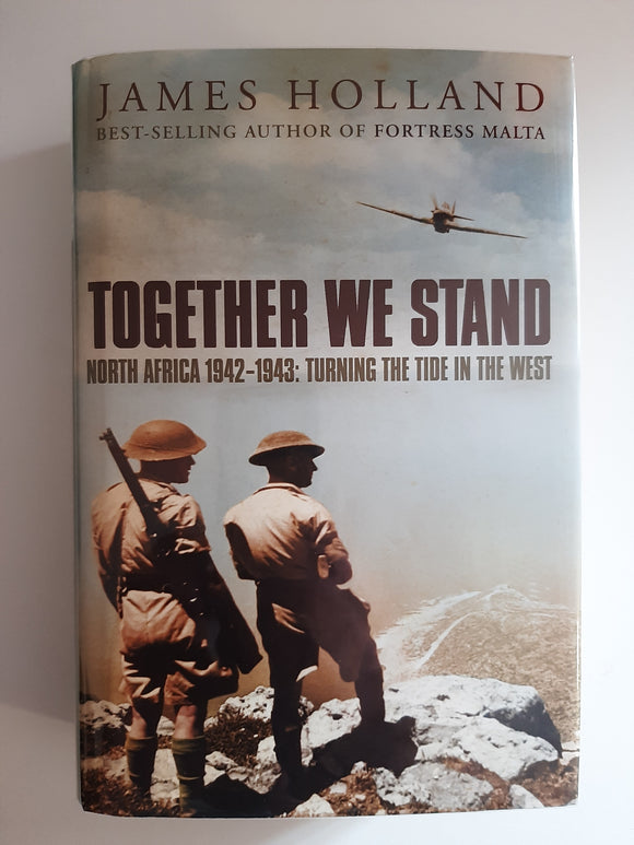 Together We Stand, North Africa 1942-1943: Turning The Tide In The West by James Holland