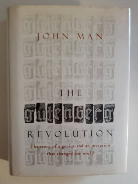The Gutenberg Revolution: The Story of a Genius and an Invention That Changed the World By John Man