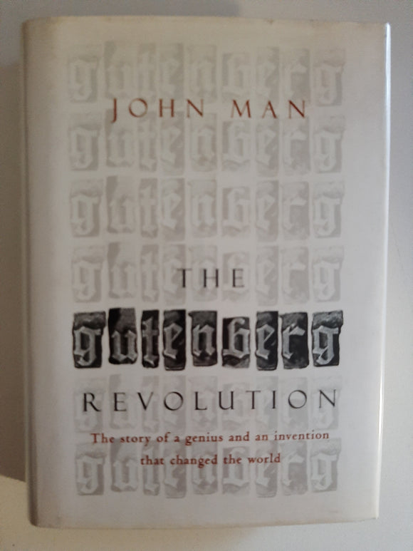 The Gutenberg Revolution: The Story of a Genius and an Invention That Changed the World By John Man