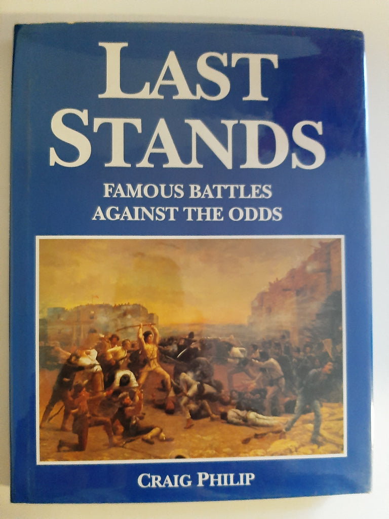 Last Stands: Famous Battles Against The Odds By Craig Philip