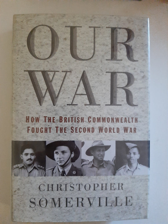 Our War, How The British Commonwealth Fought The Second World War By Christopher Somerville