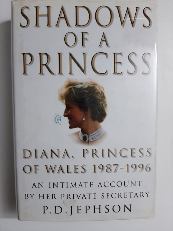 Shadows Of A Princess, Diana, Princess Of Wales 1987-1996, An Intimate Account By Her Private Secretary By P.D. Jephson