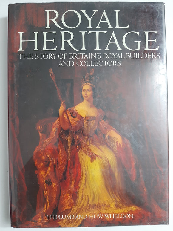 Royal Heritage, The Story Of Britain's Royal Builders and Collectors By J.H. Plumb