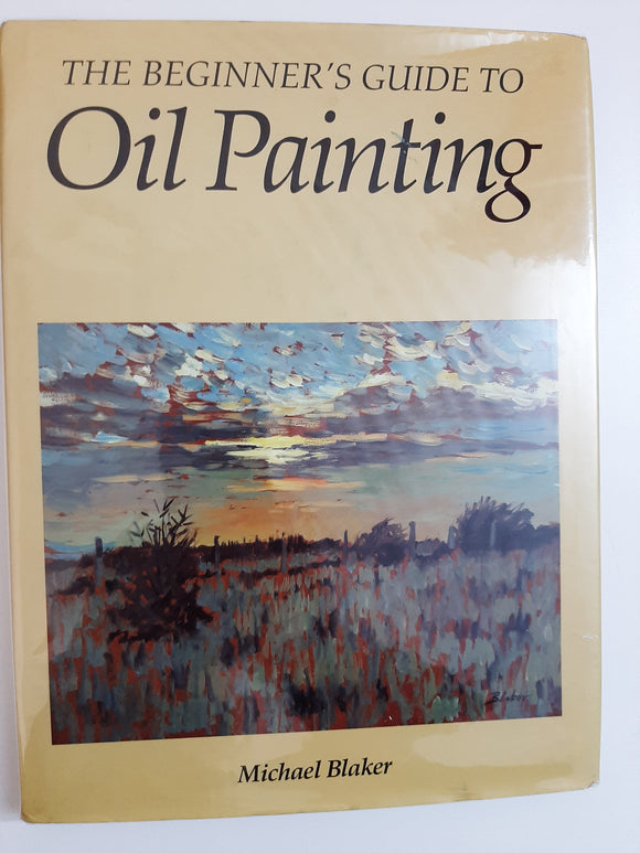 The Beginner's Guide To Oil Painting By Michael Blaker