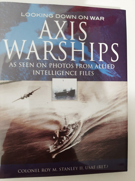 Axis Warships: Looking Down On War By Colonel Roy M. Stanley II, USAF (RET.)