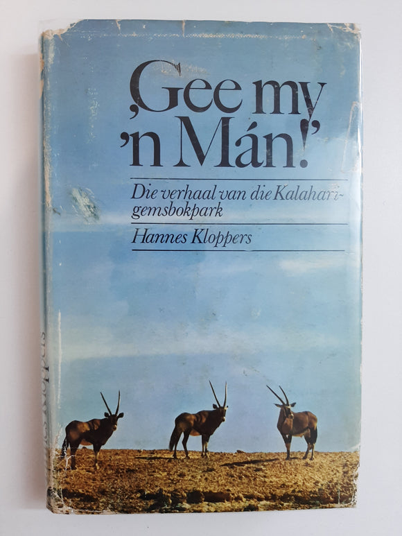 Gee My ‘n Man! Die verhaal van die Kalahari- gemsbokpark by Hannes Kloppers