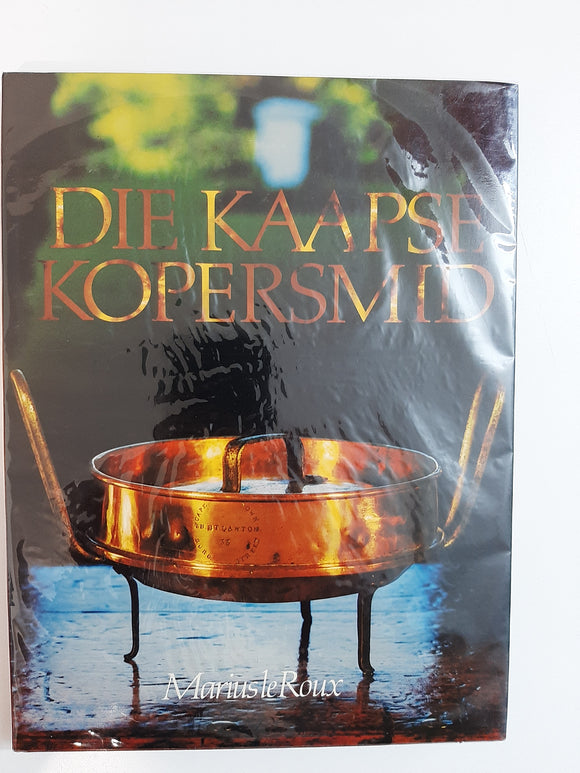 Die Kaapse Kopersmid : ‘n Oorsig Van Die Kopersmids wat sedert 1662 aan die Kaap die Goeie Hoop Gewerk Het, met Besondere Verwysing na die Materiaal, Gereedskap en Tegnieke wat Hulle Gebruik Het – Le Roux, Marius