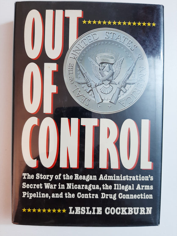 Out of control: The story of the Reagan administration's secret war in Nicaragua, the illegal arms pipeline, and the Contra drug connection By Leslie Cockburn