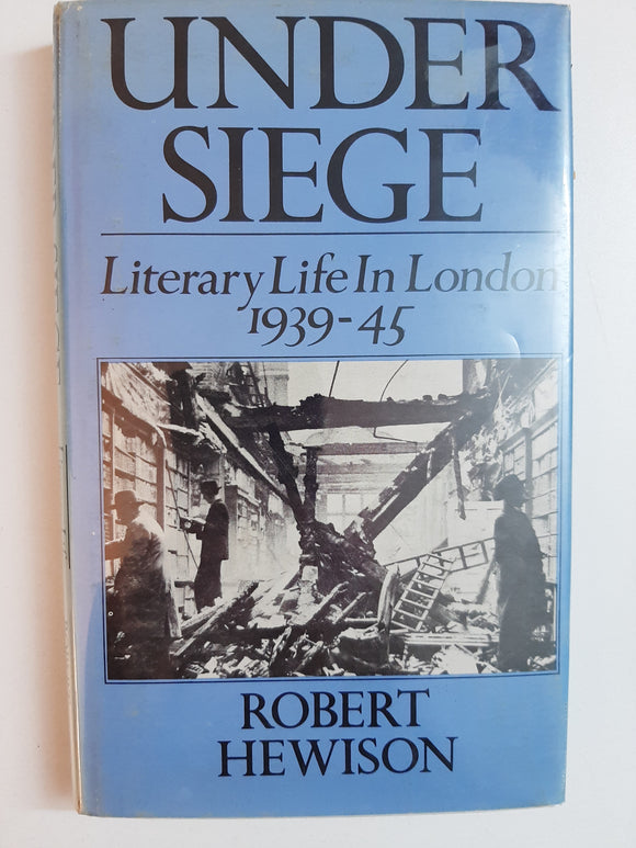 Under Siege: Literary Life In London 1939-45 By Robert Hewison