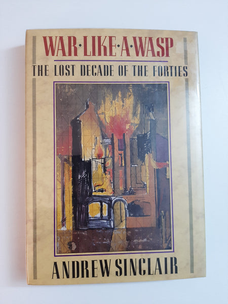 War Like A Wasp, The Lost Decade Of The Forties By Andrew Sinclair