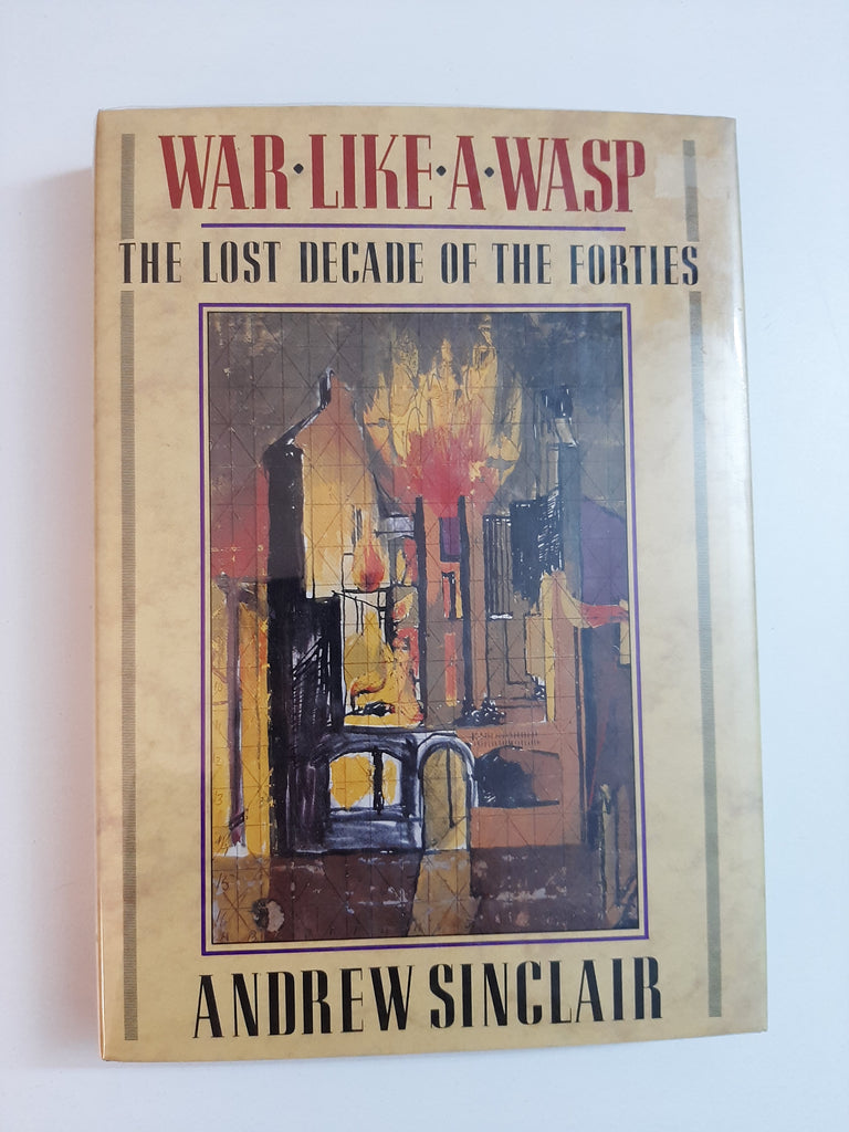 War Like A Wasp, The Lost Decade Of The Forties By Andrew Sinclair