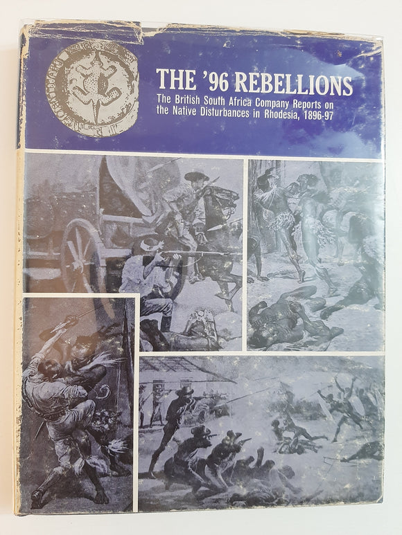 The '96 rebellions : Originally Published As The British South Africa Company Reports On The Native Disturbances In Rhodesia, 1896-97