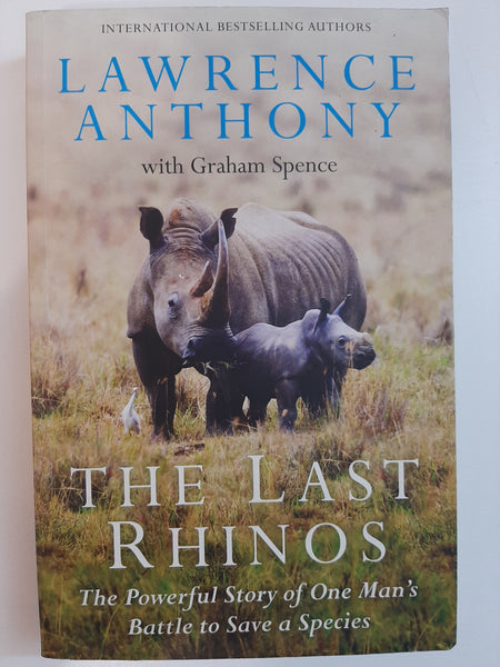 The Last Rhinos: The Powerful Story Of One Man's Battle To Save A Species By Lawrence Anthony