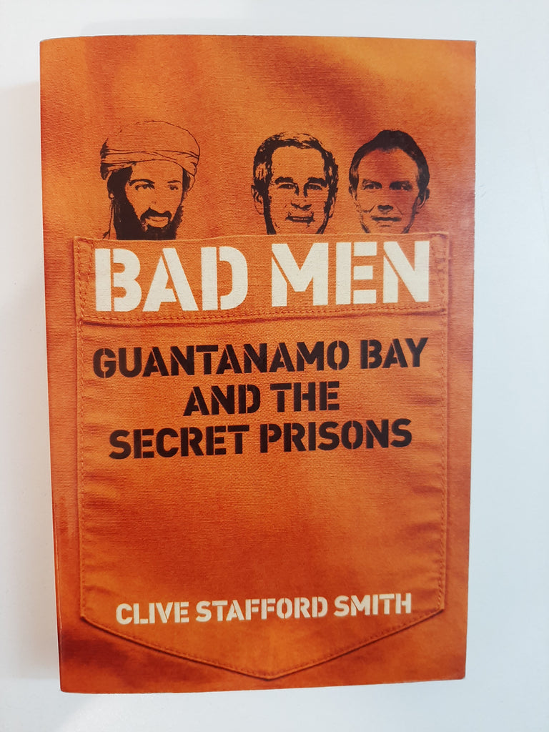 Bad Men: Guantanamo Bay And The Secret Prisons By Clive Stafford Smith