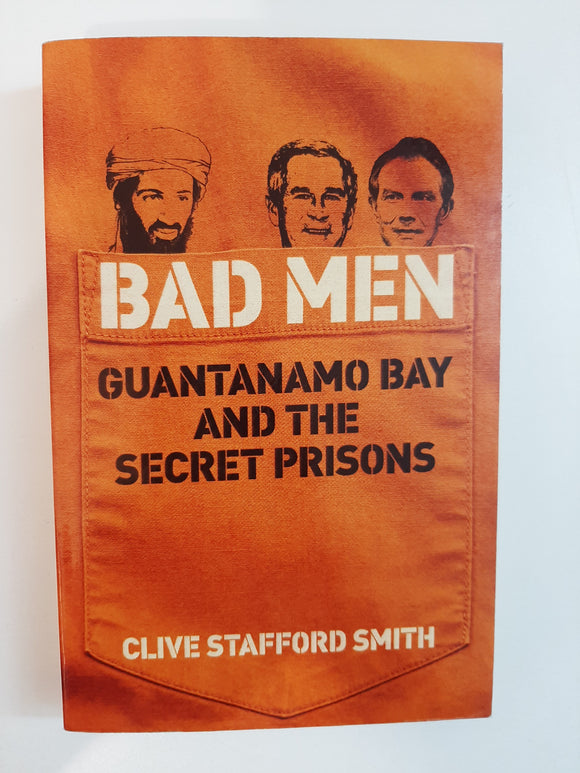 Bad Men: Guantanamo Bay And The Secret Prisons By Clive Stafford Smith