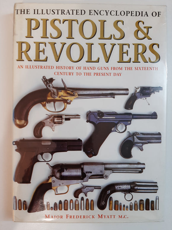 The illustrated encyclopedia of pistols and revolvers: an illustrated history of hand guns from the sixteenth century to the present day By Major Frederick Myatt