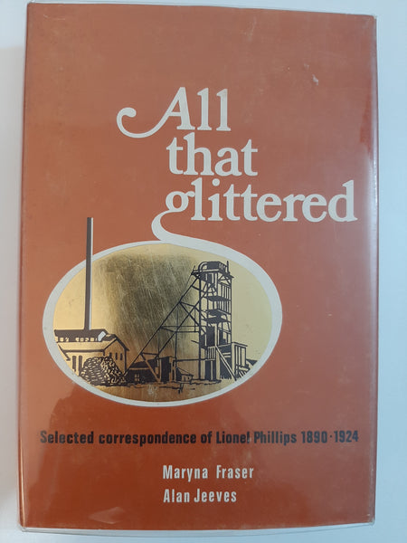 All That Glittered: Selected Correspondence Of Lionel Phillips 1890-1924 By Maryna Fraser & Alan Jeeves