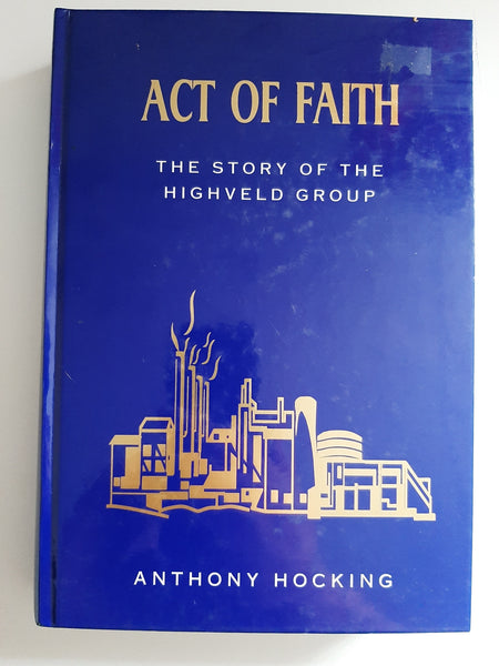 Act Of Faith: The Story Of The Highveld Group By Anthony Hocking