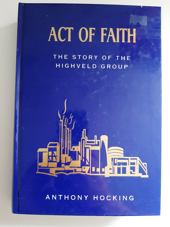 Act Of Faith: The Story Of The Highveld Group By Anthony Hocking