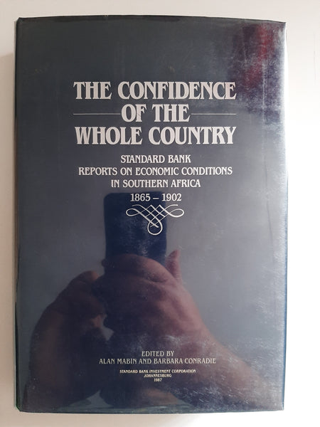 The Confidence of the whole country: Standard Bank reports on economic conditions in Southern Africa, 1865-1902 By Alan Mabin And Barbara Conradie