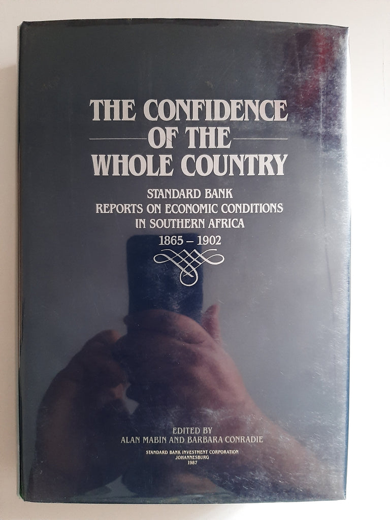 The Confidence of the whole country: Standard Bank reports on economic conditions in Southern Africa, 1865-1902 By Alan Mabin And Barbara Conradie