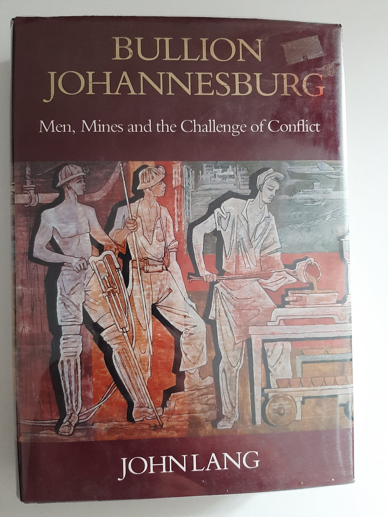 Bullion Johannesburg: Men, mines, and the challenge of conflict By John Lang