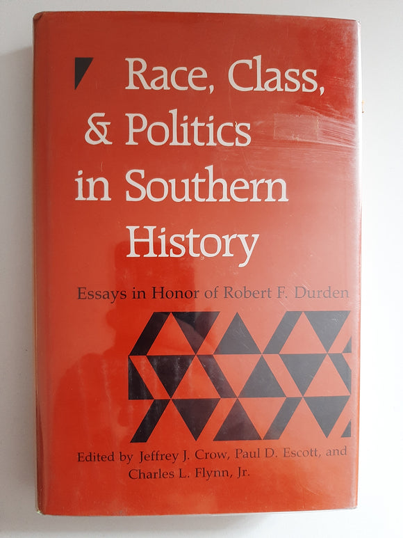 Race, Class, and Politics in Southern History: Essays in Honor of Robert F. Durden By Jeffrey J. Crow, Paul D. Escott And Charles L. Flynn Jr