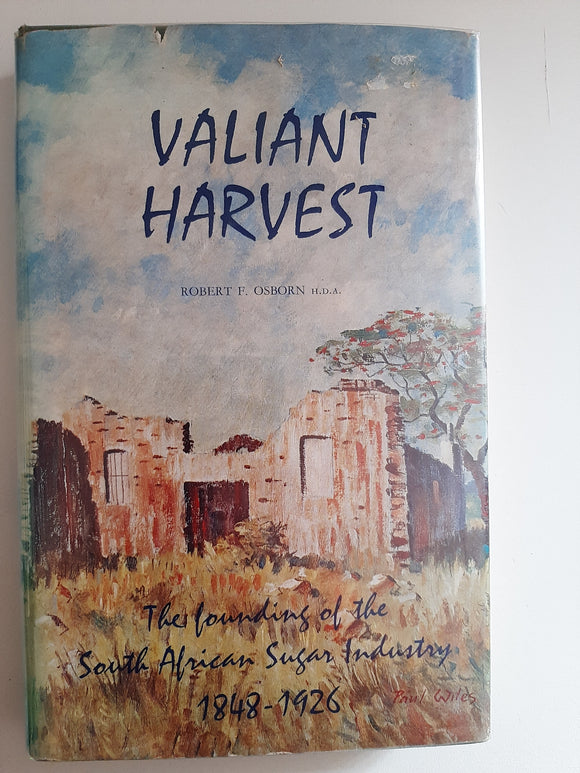 Valiant Harvest: The Founding Of The South African Sugar Industry 1848-1926 By Robert F. Osborn