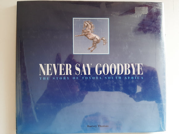 Never Say Goodbye, The Story Of Toyota South Africa By Harvey Thomas