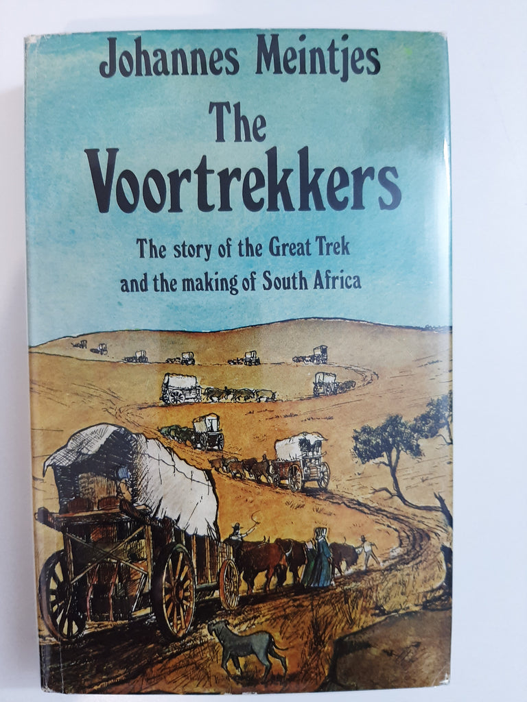 The Voortrekkers: The story of the Great Trek and the making of South Africa By Johannes Meintjes