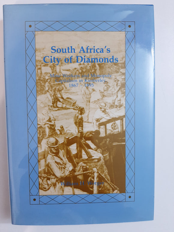 South Africa's City of Diamonds: Mine Workers and Monopoly Capitalism in Kimberley, 1867-1895 By William H. Worger