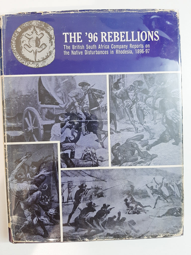 The '96 rebellions : Originally Published As The British South Africa Company Reports On The Native Disturbances In Rhodesia, 1896-97