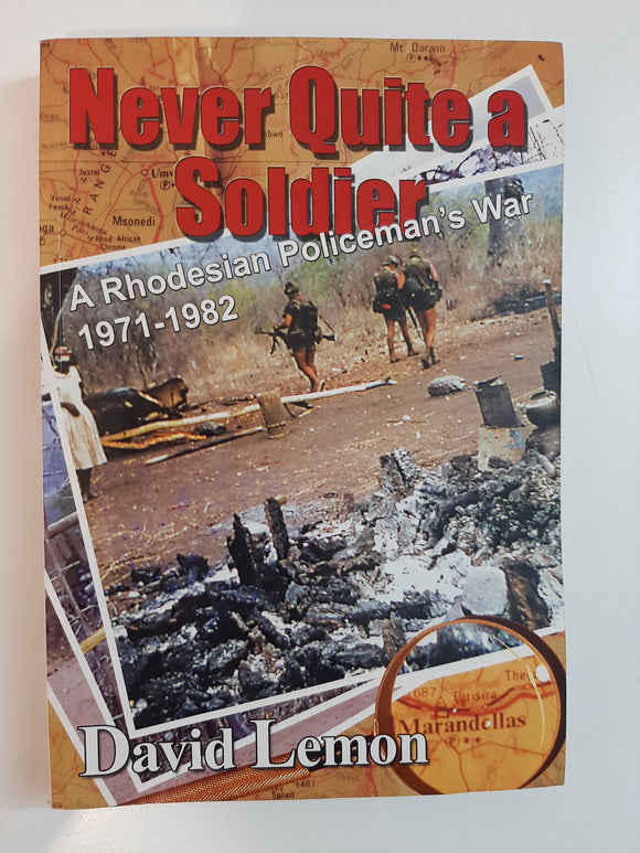 Never Quite a Soldier: A Rhodesian Policeman's War 1971 - 1982 By David Lemon