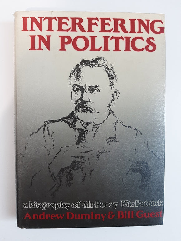 Interfering in politics: A biography of Sir Percy FitzPatrick By Andrew Duminy & Bill Guest