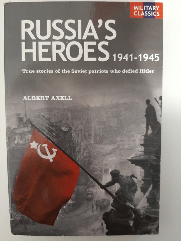 Russia's Heroes 1941-1945: True Stories Of The Soviet Patriots Who Defied Hitler By Albert Axell