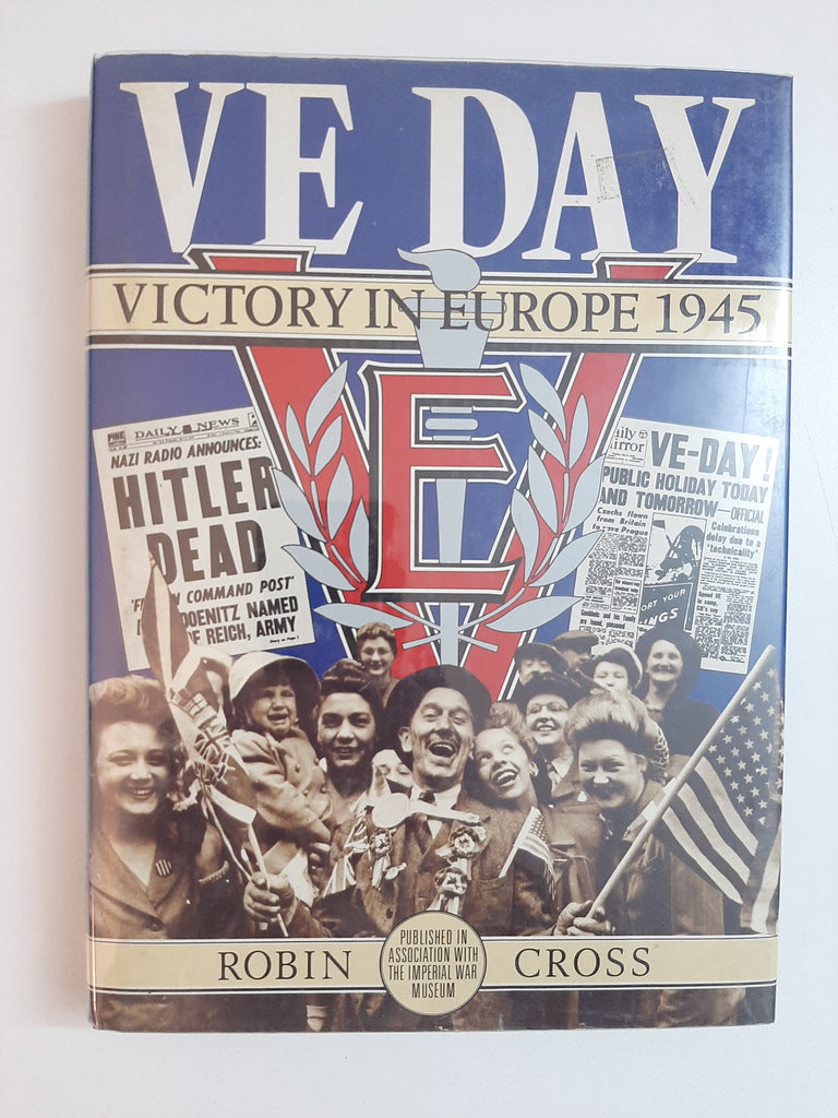 VE Day: Victory In Europe 1945 By Robin Cross