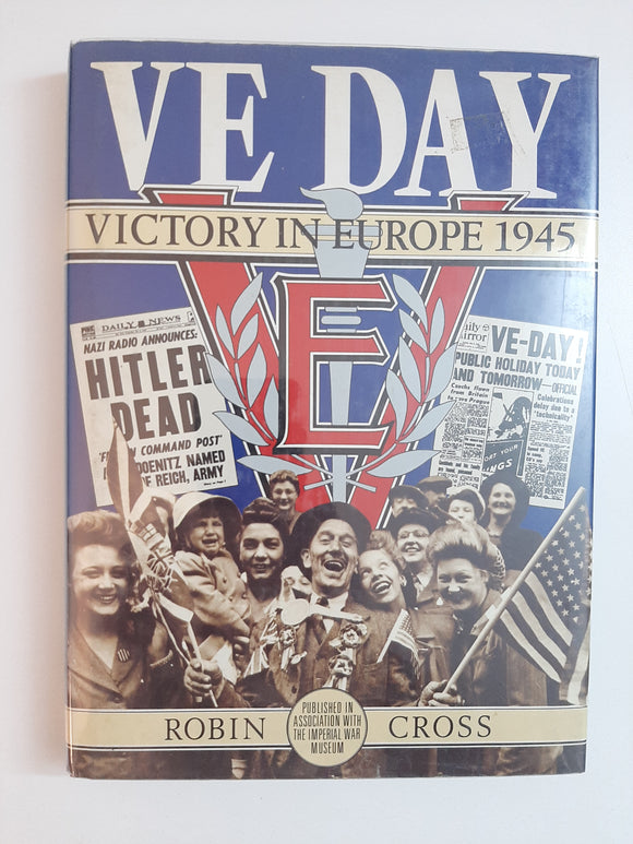 VE Day: Victory In Europe 1945 By Robin Cross