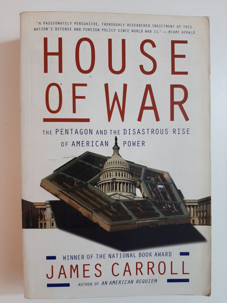 House Of War: The Pentagon and the Disastrous Rise of American Power By James Carroll