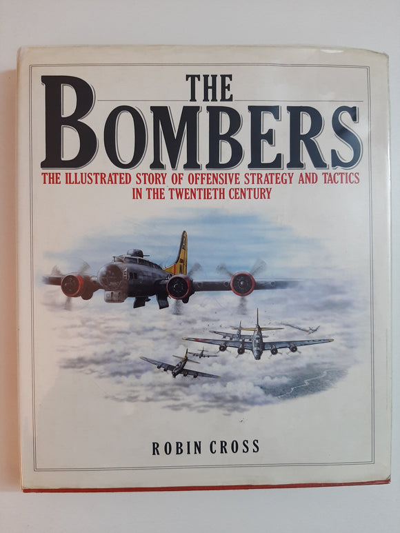 The Bombers: The Illustrated Story of Offensive Strategy and Tactics in the Twentieth Century By Robin Cross