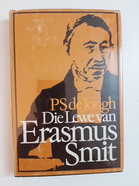 Die Lewe Van Erasmus Smit Proefskrif ingelewer vir die graad van Doktor in Wysbegeerte aan die Universiteit van Stellenbosch by PS de Jongh