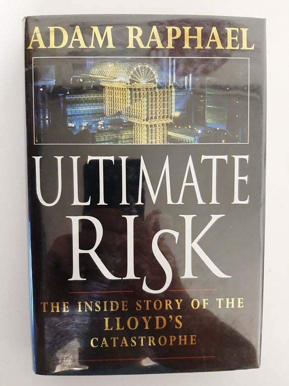 Ultimate Risk: The Inside Story Of The Lloyd's Catastrophe By Adam Raphael