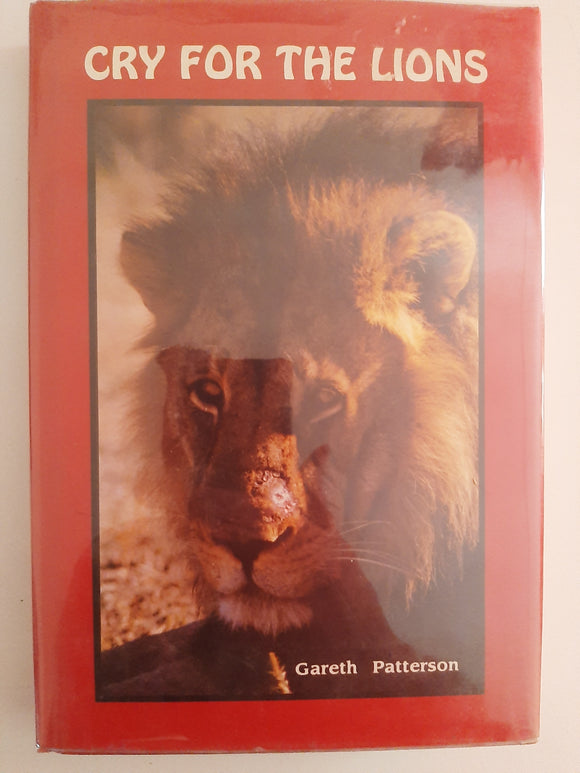 Cry for the lions: A story of the lions of Mashatu epitomising the need for the conservation of the lions of all Africa By Gareth Patterson