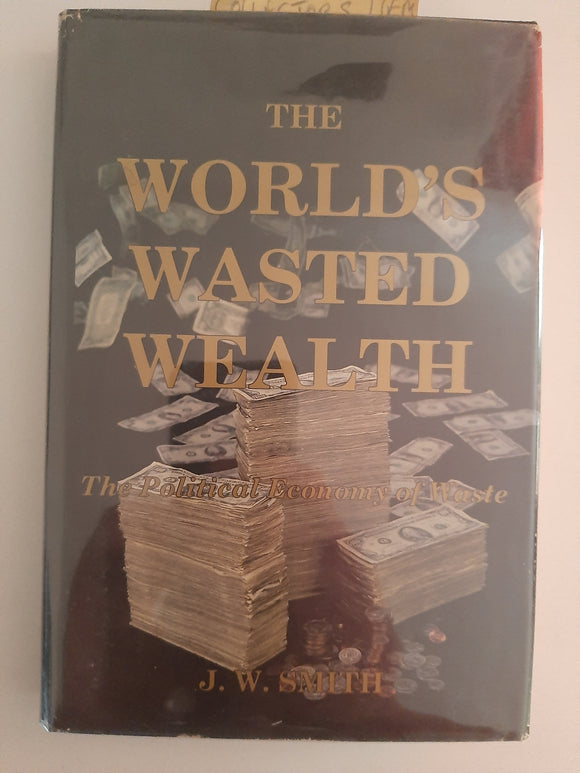 The World's Wasted Wealth: The Political Economy Of Waste By J.W. Smith