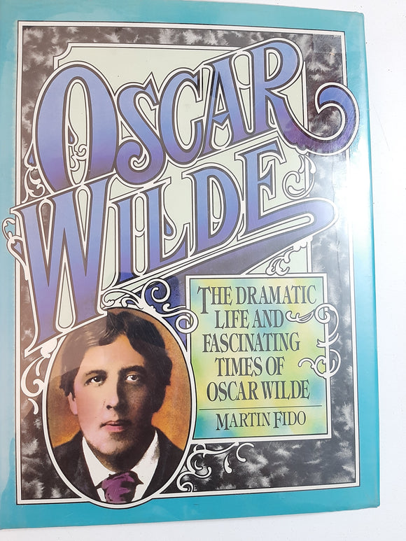 Oscar Wilde - the Dramatic Life and Fascinating Times of Oscar Wilde By Martin Fido