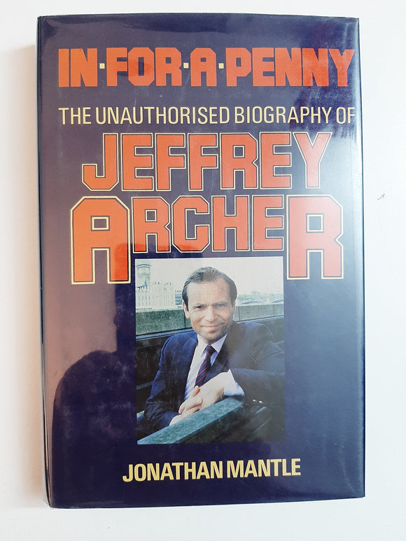 In For A Penny - The Unauthorised Biography of Jeffrey Archer By Jonathan Mantle