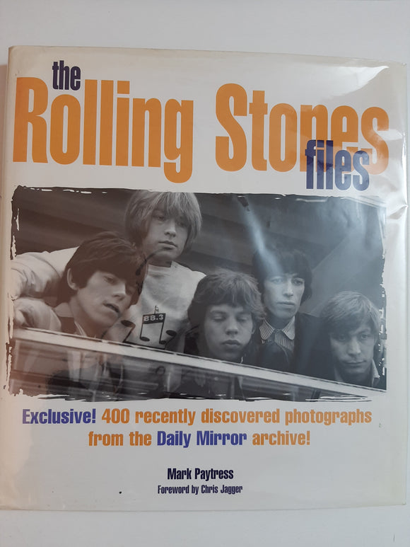 The Rolling Stones Files: Exclusive! 400 Recently Discovered Photographs from the Daily Mirror Archive! By Mark Paytress
