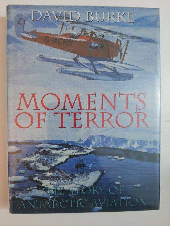 Moments Of Terror: The Story of Antarctic aviation By David Burke