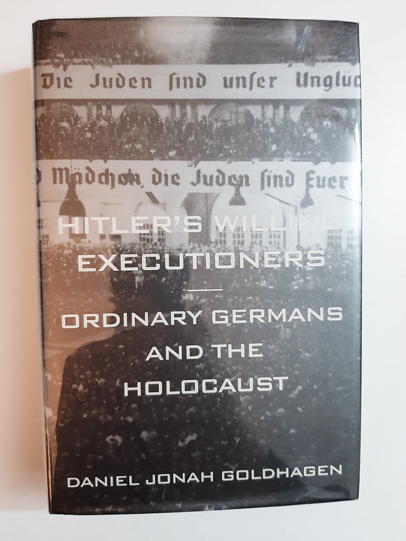 Hitler's Willing Executioners - Ordinary Germans And The Holocaust By Daniel Jonah Goldhagen