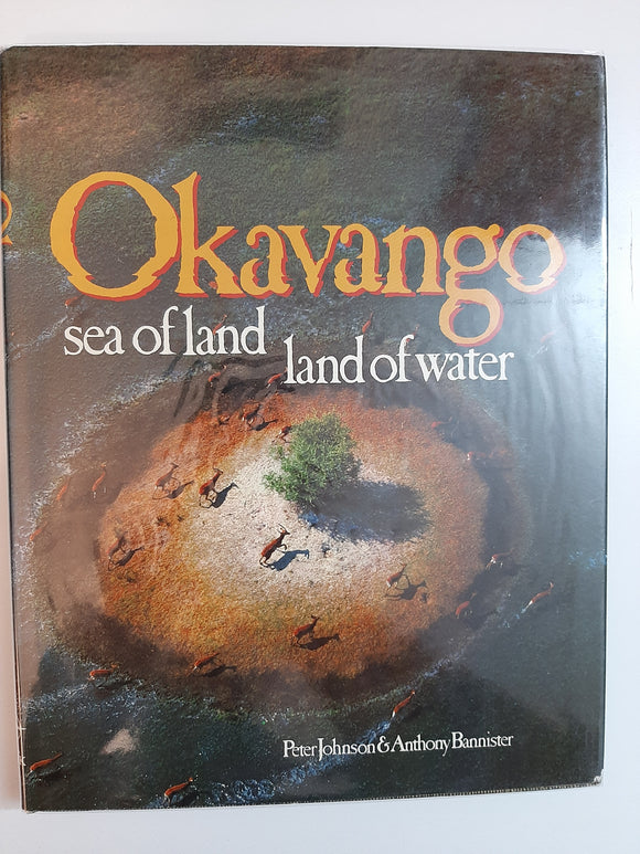 Okavango: Sea of land, land of water By Peter Johnson & Anthony Bannister